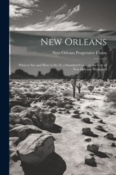 New Orleans; What To See And How To See It; A Standard Guide To The City Of New Orleans. Illustrated