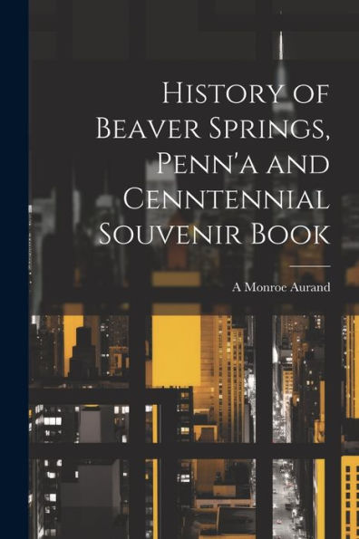 History Of Beaver Springs, Penn'A And Cenntennial Souvenir Book