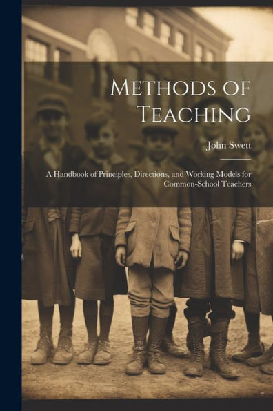 Methods Of Teaching: A Handbook Of Principles, Directions, And Working Models For Common-School Teachers