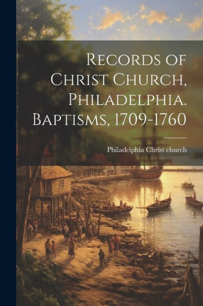Records Of Christ Church, Philadelphia. Baptisms, 1709-1760