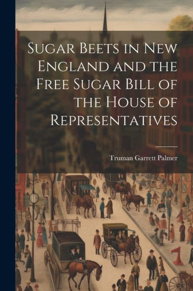 Sugar Beets In New England And The Free Sugar Bill Of The House Of Representatives
