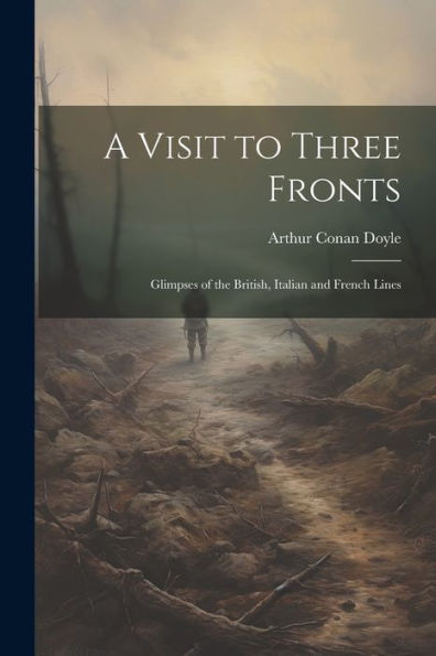 A Visit To Three Fronts: Glimpses Of The British, Italian And French Lines
