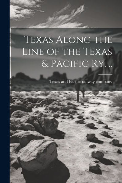 Texas Along The Line Of The Texas & Pacific Ry. ..