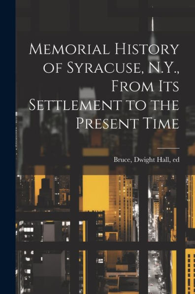 Memorial History Of Syracuse, N.Y., From Its Settlement To The Present Time