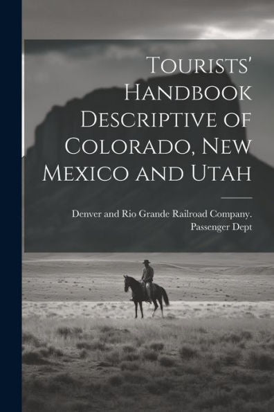 Tourists' Handbook Descriptive Of Colorado, New Mexico And Utah