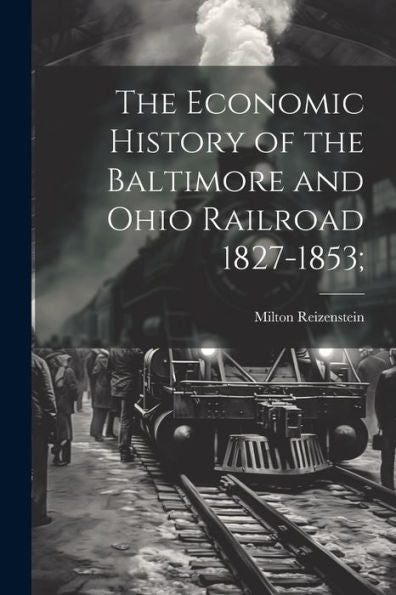 The Economic History Of The Baltimore And Ohio Railroad 1827-1853;