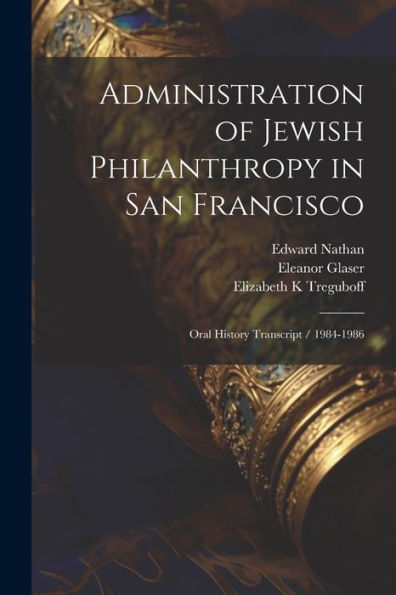 Administration Of Jewish Philanthropy In San Francisco: Oral History Transcript / 1984-1986