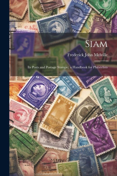 Siam: Its Posts And Postage Stamps; A Handbook For Philatelists