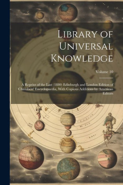 Library Of Universal Knowledge: A Reprint Of The Last (1880) Edinburgh And London Edition Of Chambers' Encyclopaedia, With Copious Additions By American Editors; Volume 10
