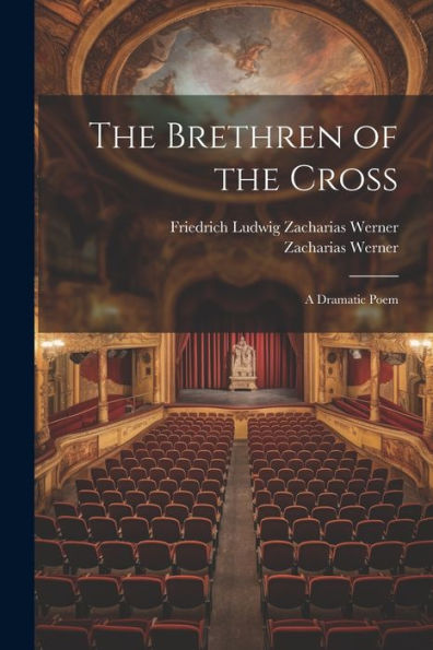 The Brethren Of The Cross: A Dramatic Poem