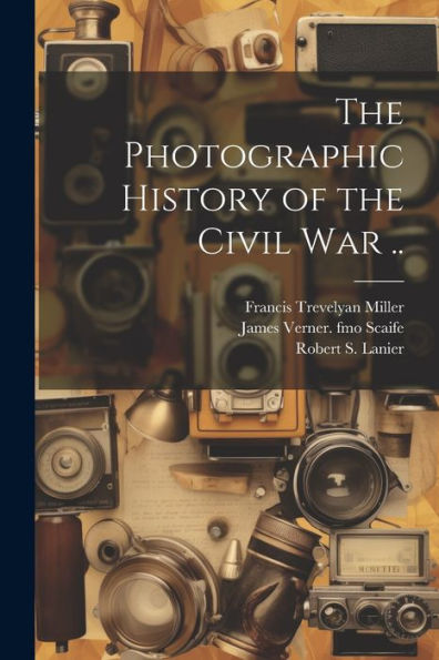 The Photographic History Of The Civil War ..