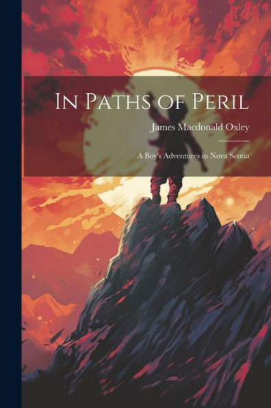 In Paths Of Peril; A Boy's Adventures In Nova Scotia
