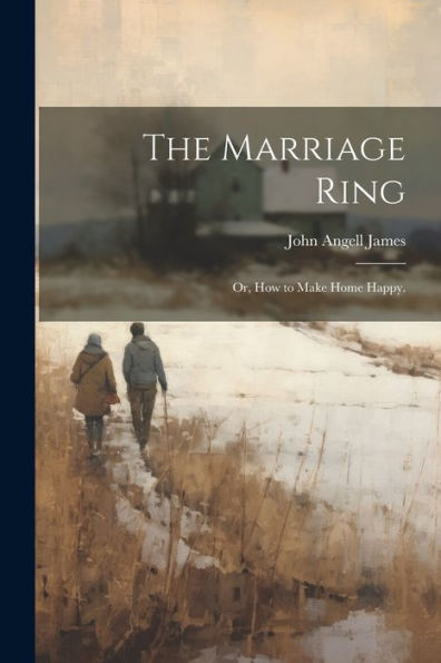 The Marriage Ring; Or, How To Make Home Happy.