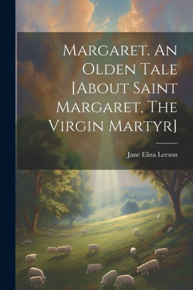 Margaret. An Olden Tale [About Saint Margaret, The Virgin Martyr]