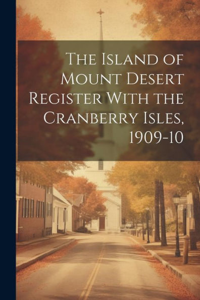 The Island Of Mount Desert Register With The Cranberry Isles, 1909-10