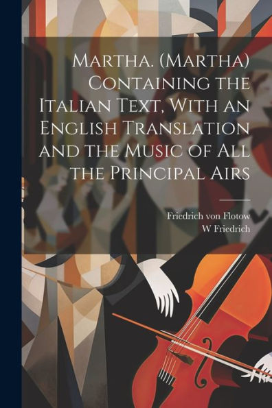 Martha. (Martha) Containing The Italian Text, With An English Translation And The Music Of All The Principal Airs