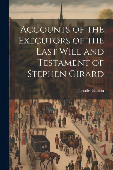 Accounts Of The Executors Of The Last Will And Testament Of Stephen Girard