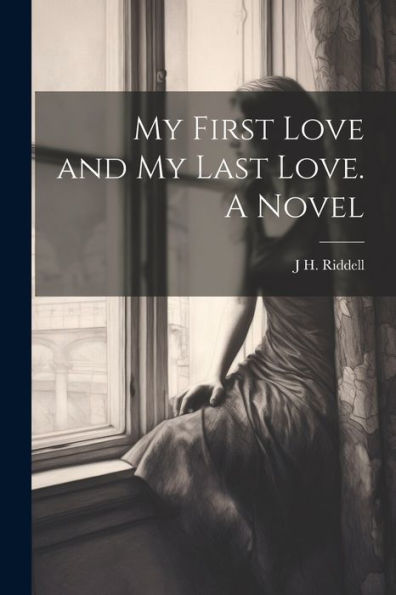 My First Love And My Last Love. A Novel