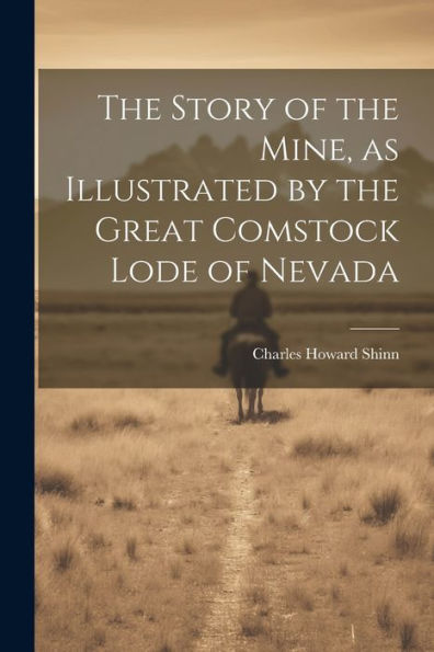 The Story Of The Mine, As Illustrated By The Great Comstock Lode Of Nevada