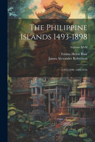 The Philippine Islands 1493-1898: 1493-1898: 1609-1616; Volume Xvii