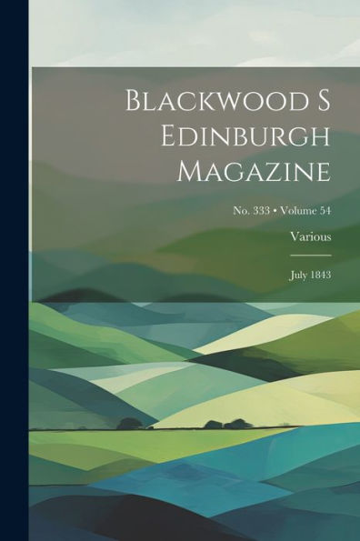 Blackwood S Edinburgh Magazine: July 1843; Volume 54; No. 333