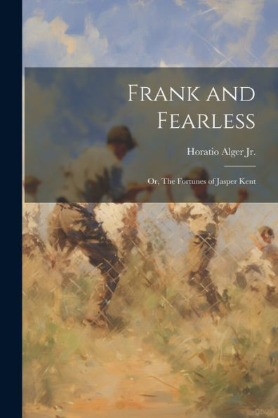 Frank And Fearless: Or, The Fortunes Of Jasper Kent