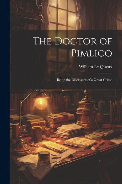 The Doctor Of Pimlico: Being The Disclosure Of A Great Crime