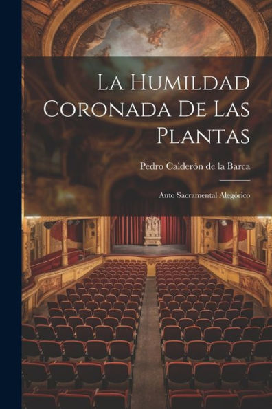 La Humildad Coronada De Las Plantas: Auto Sacramental Alegórico (Spanish Edition)