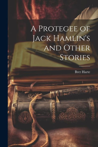 A Protegee Of Jack Hamlin's And Other Stories