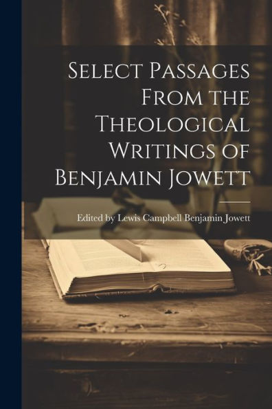 Select Passages From The Theological Writings Of Benjamin Jowett
