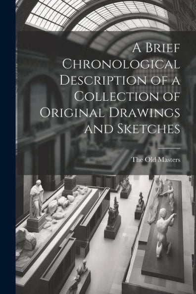 A Brief Chronological Description Of A Collection Of Original Drawings And Sketches