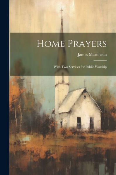 Home Prayers: With Two Services For Public Worship