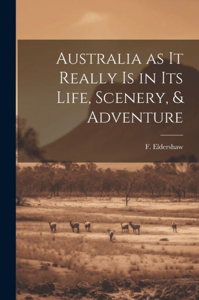 Australia As It Really Is In Its Life, Scenery, & Adventure