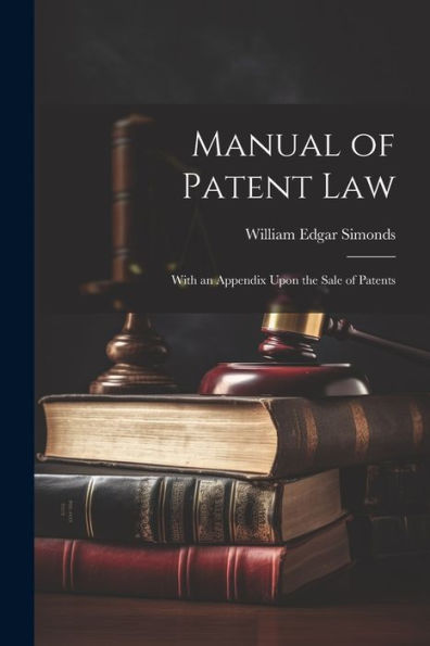 Manual Of Patent Law: With An Appendix Upon The Sale Of Patents