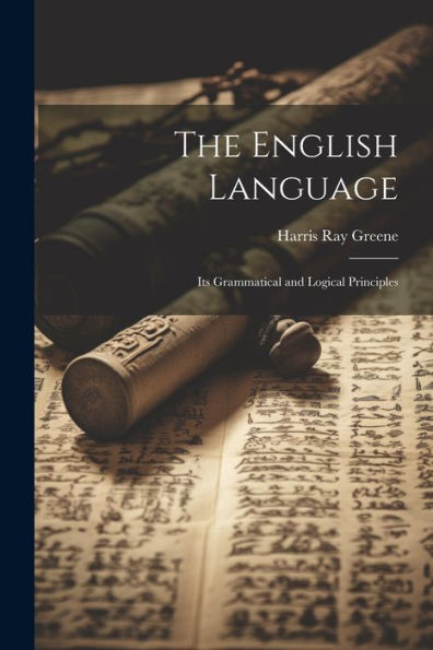 The English Language: Its Grammatical And Logical Principles