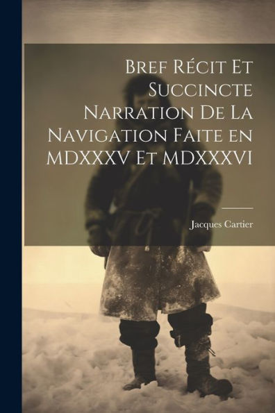 Bref Récit Et Succincte Narration De La Navigation Faite En Mdxxxv Et Mdxxxvi (French Edition)