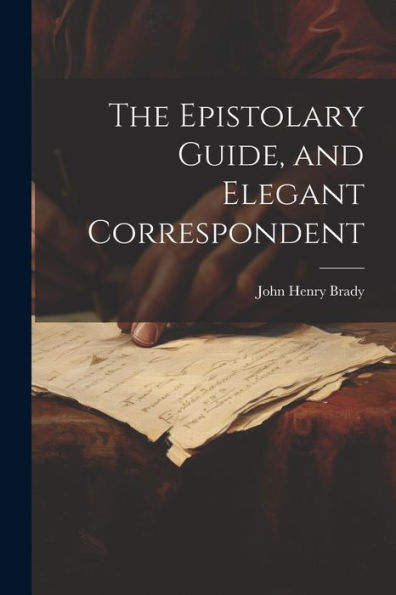 The Epistolary Guide, And Elegant Correspondent