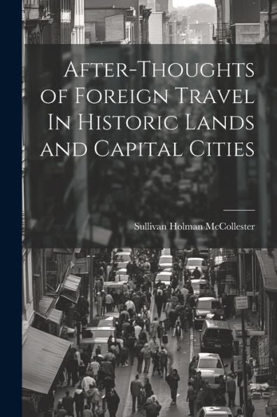 After-Thoughts Of Foreign Travel In Historic Lands And Capital Cities