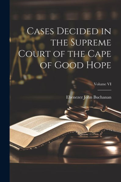 Cases Decided In The Supreme Court Of The Cape Of Good Hope; Volume Vi