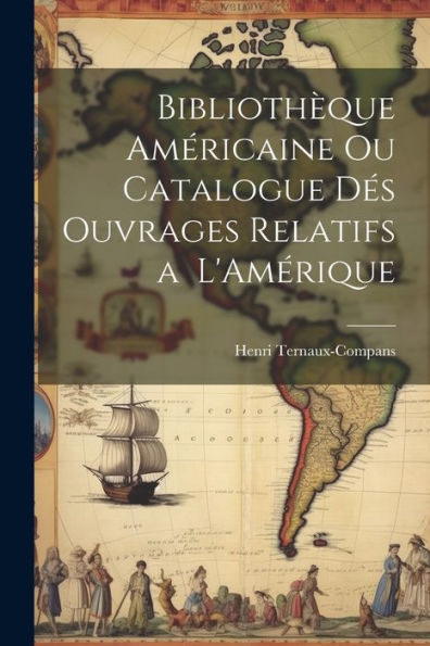 Bibliothèque Américaine Ou Catalogue Dés Ouvrages Relatifs A L'Amérique
