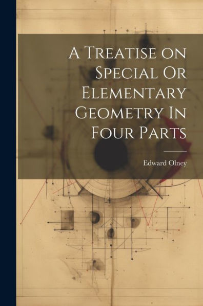 A Treatise On Special Or Elementary Geometry In Four Parts