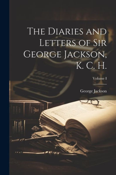 The Diaries And Letters Of Sir George Jackson, K. C. H.; Volume I