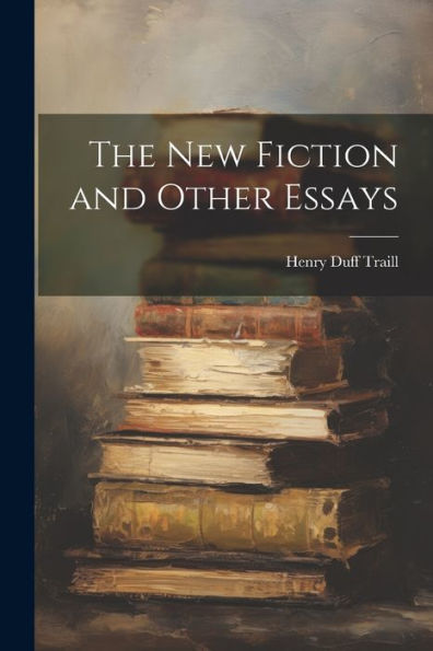 The New Fiction And Other Essays
