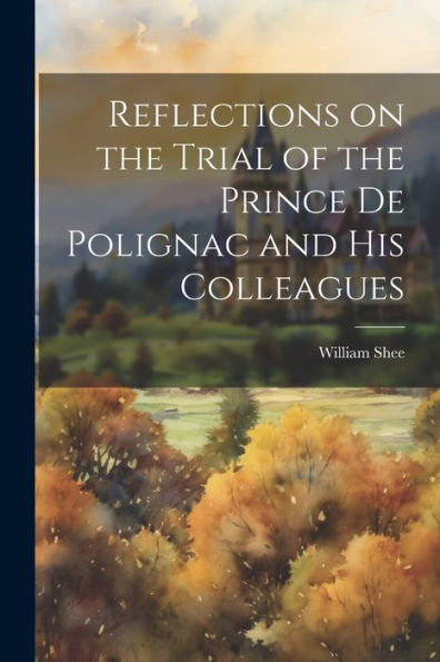 Reflections On The Trial Of The Prince De Polignac And His Colleagues