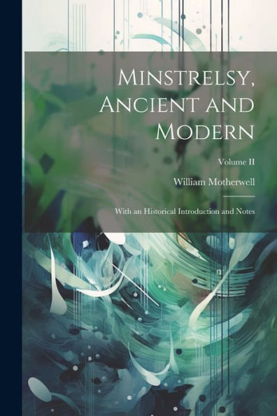 Minstrelsy, Ancient And Modern: With An Historical Introduction And Notes; Volume Ii