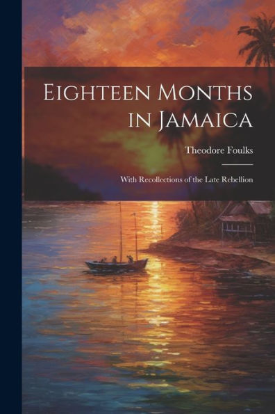 Eighteen Months In Jamaica: With Recollections Of The Late Rebellion