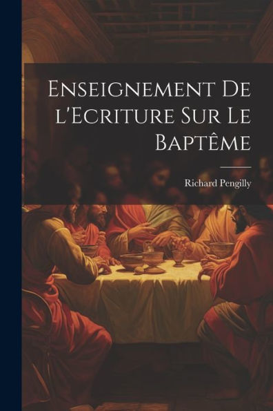Enseignement De L'Ecriture Sur Le Baptême (French Edition)