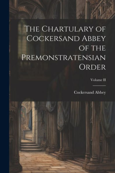 The Chartulary Of Cockersand Abbey Of The Premonstratensian Order; Volume Ii