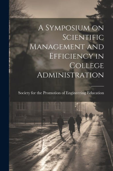 A Symposium On Scientific Management And Efficiency In College Administration