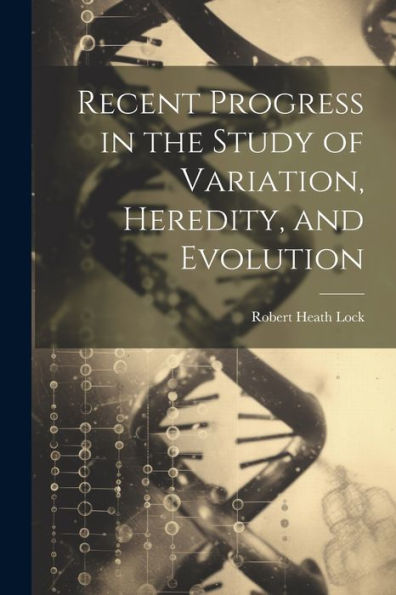 Recent Progress In The Study Of Variation, Heredity, And Evolution